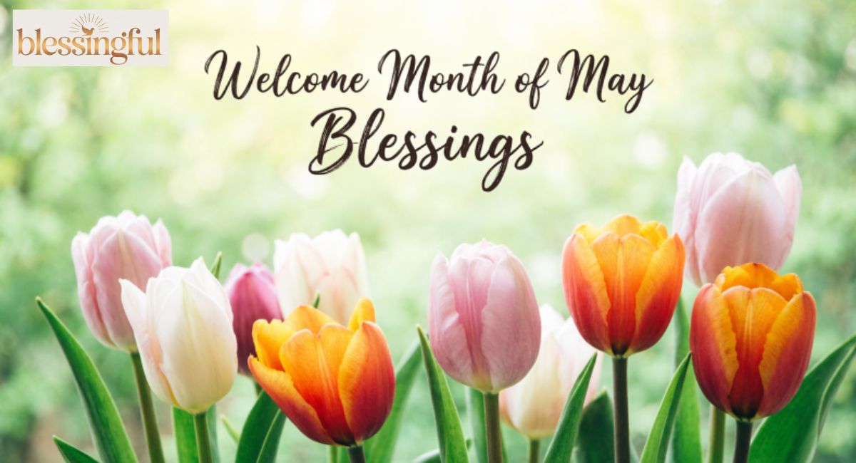 140+Welcome Month of May Blessings: Quotes, Messages, and Inspiration to Start the Month with Positivity