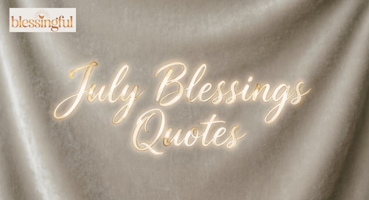145 + July Blessings Quotes for a Positive, Happy and Beautiful Summer