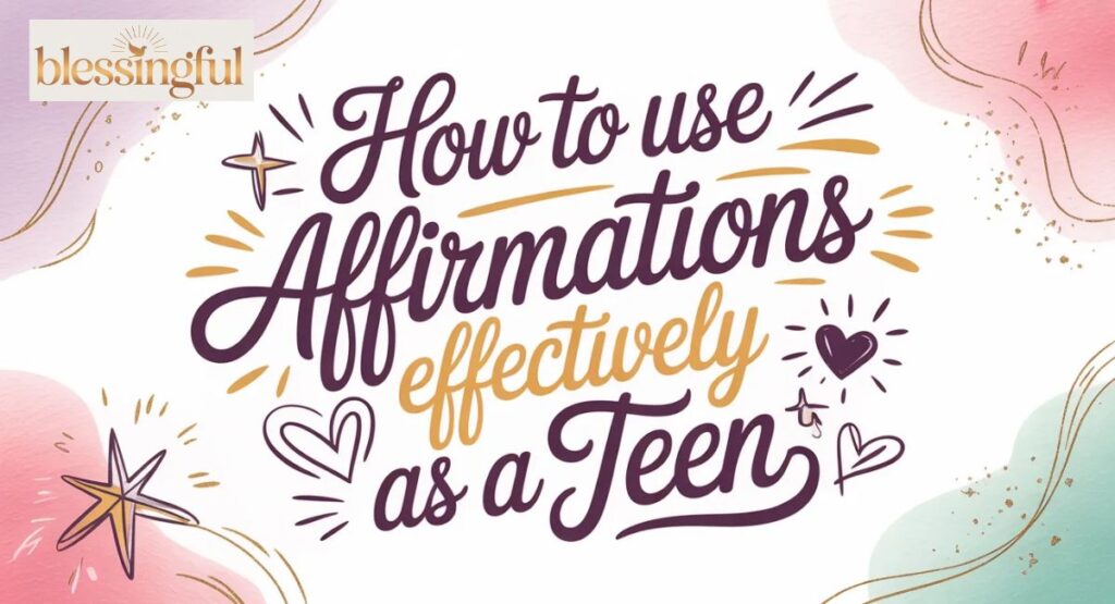 How to Use Affirmations Effectively as a Teen