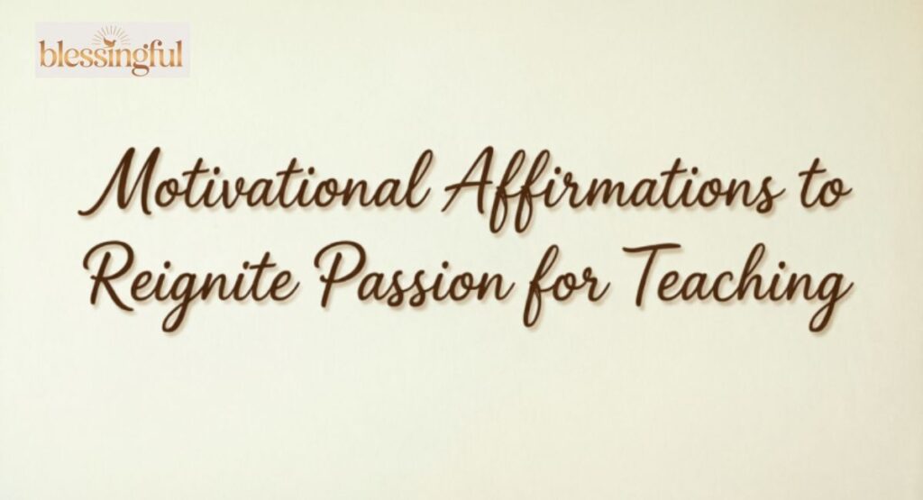 Motivational Affirmations to Reignite Passion for Teaching
